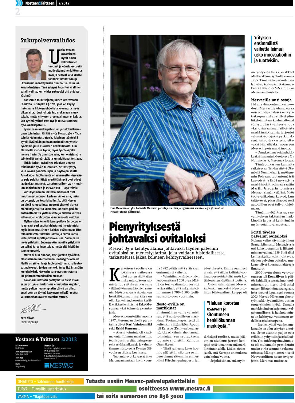 Konsernin toimitusjohtajuuden otti vastaan Charlotta Furuhjelm 1.9.2012, joka on käynyt hakemassa liikkeenjohdollista kokemusta myös ulkomailta.