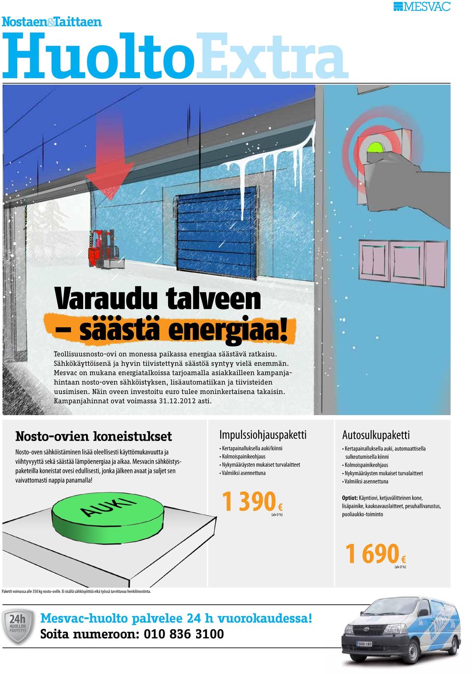 Näin oveen investoitu euro tulee moninkertaisena takaisin. Kampanjahinnat ovat voimassa 31.12.2012 asti.