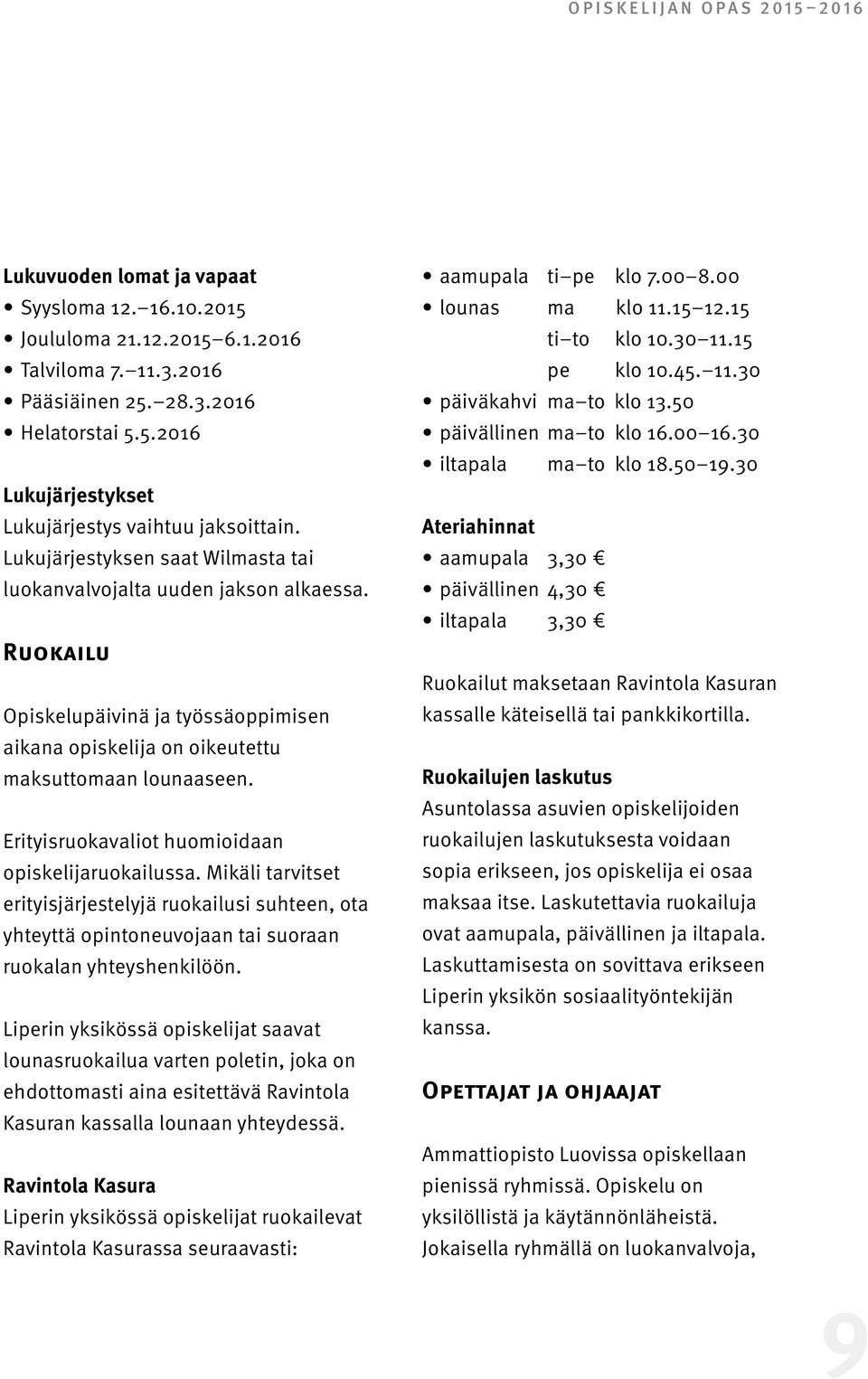 Erityisruokavaliot huomioidaan opiskelijaruokailussa. Mikäli tarvitset erityisjärjestelyjä ruokailusi suhteen, ota yhteyttä opintoneuvojaan tai suoraan ruokalan yhteyshenkilöön.