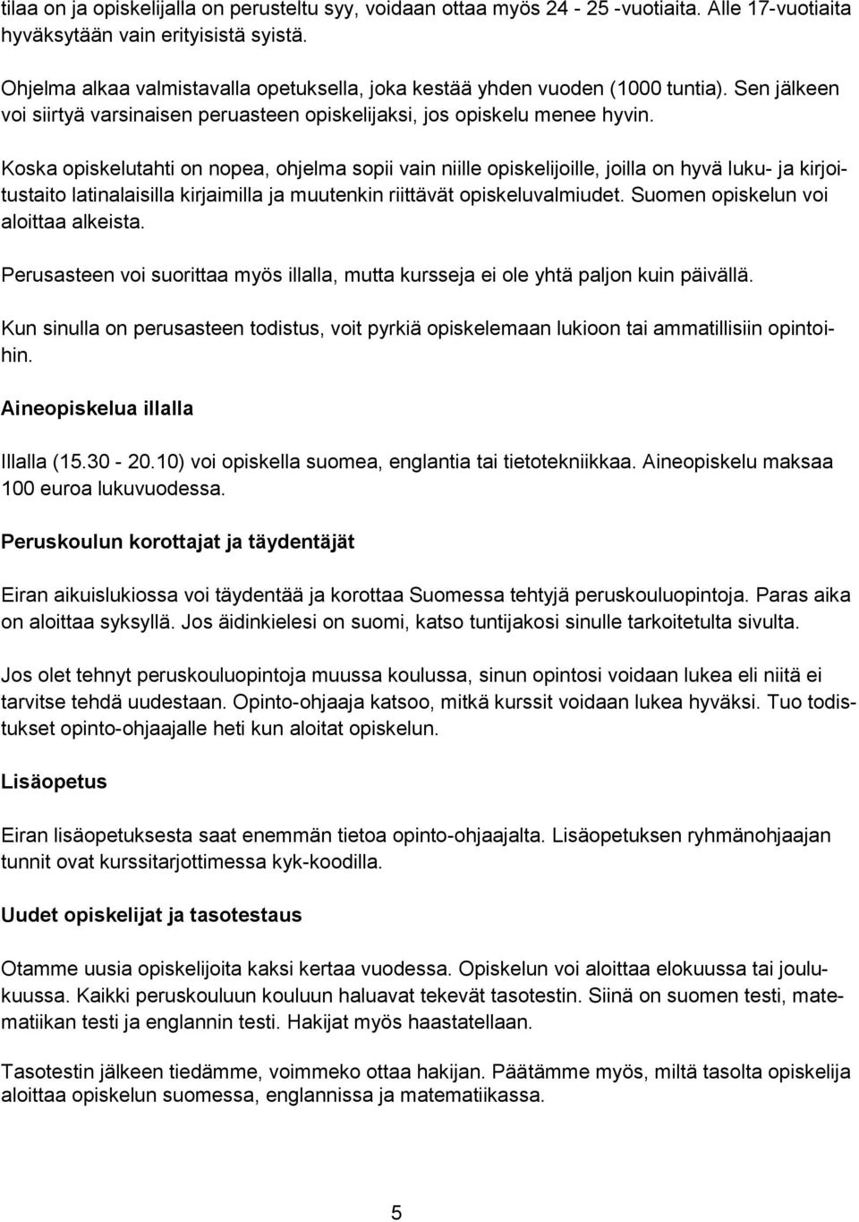 Koska opiskelutahti on nopea, ohjelma sopii vain niille opiskelijoille, joilla on hyvä luku- ja kirjoitustaito latinalaisilla kirjaimilla ja muutenkin riittävät opiskeluvalmiudet.