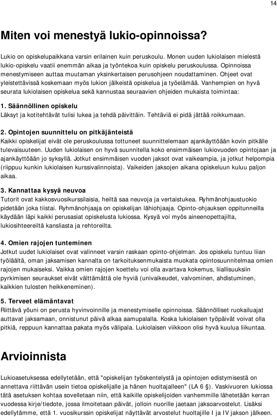 Ohjeet ovat yleistettävissä koskemaan myös lukion jälkeistä opiskelua ja työelämää. Vanhempien on hyvä seurata lukiolaisen opiskelua sekä kannustaa seuraavien ohjeiden mukaista toimintaa: 1.