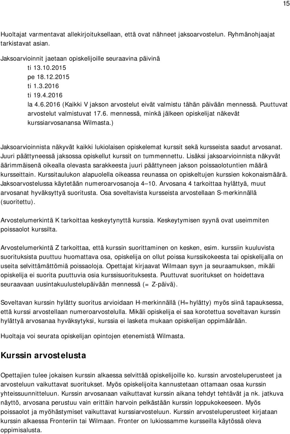 ) Jaksoarvioinnista näkyvät kaikki lukiolaisen opiskelemat kurssit sekä kursseista saadut arvosanat. Juuri päättyneessä jaksossa opiskellut kurssit on tummennettu.