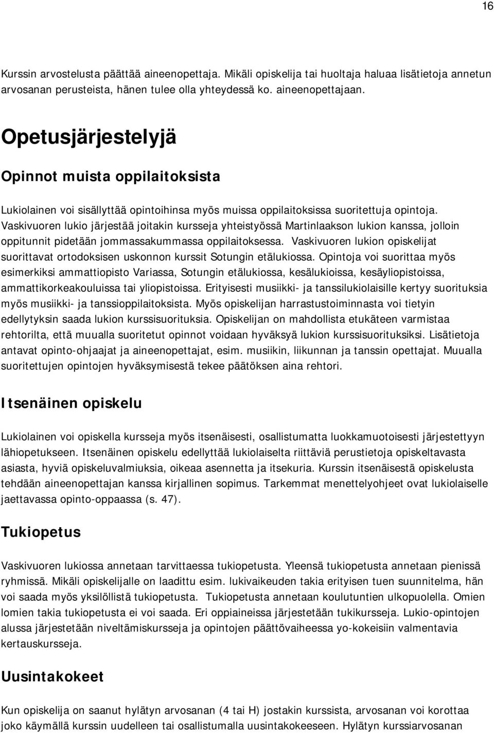 Vaskivuoren lukio järjestää joitakin kursseja yhteistyössä Martinlaakson lukion kanssa, jolloin oppitunnit pidetään jommassakummassa oppilaitoksessa.