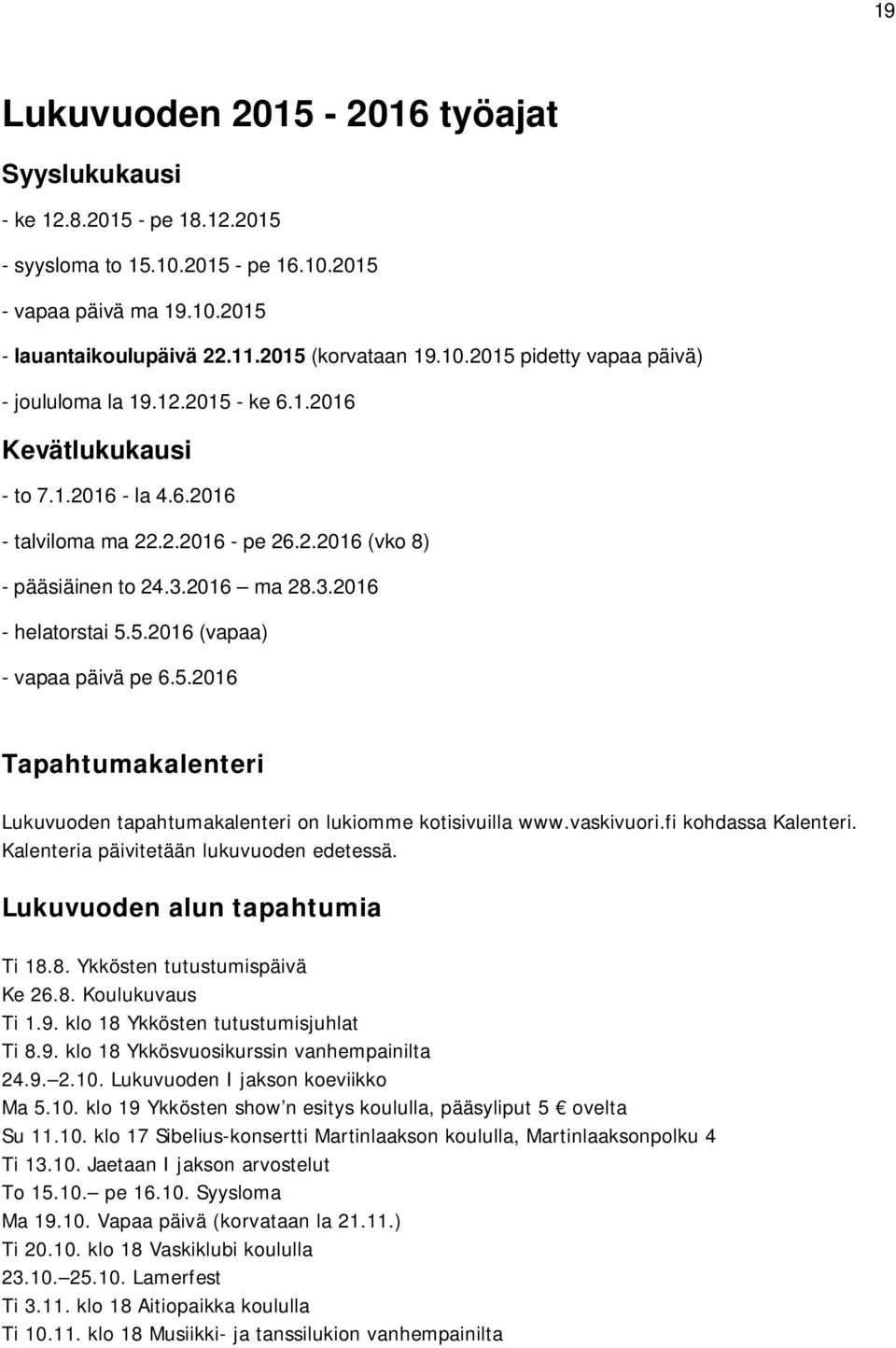 5.2016 Tapahtumakalenteri Lukuvuoden tapahtumakalenteri on lukiomme kotisivuilla www.vaskivuori.fi kohdassa Kalenteri. Kalenteria päivitetään lukuvuoden edetessä. Lukuvuoden alun tapahtumia Ti 18.