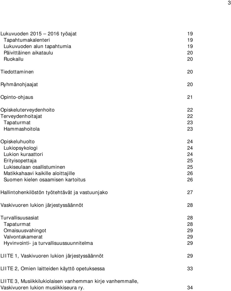 Suomen kielen osaamisen kartoitus 26 Hallintohenkilöstön työtehtävät ja vastuunjako 27 Vaskivuoren lukion järjestyssäännöt 28 Turvallisuusasiat 28 Tapaturmat 28 Omaisuusvahingot 29 Valvontakamerat 29