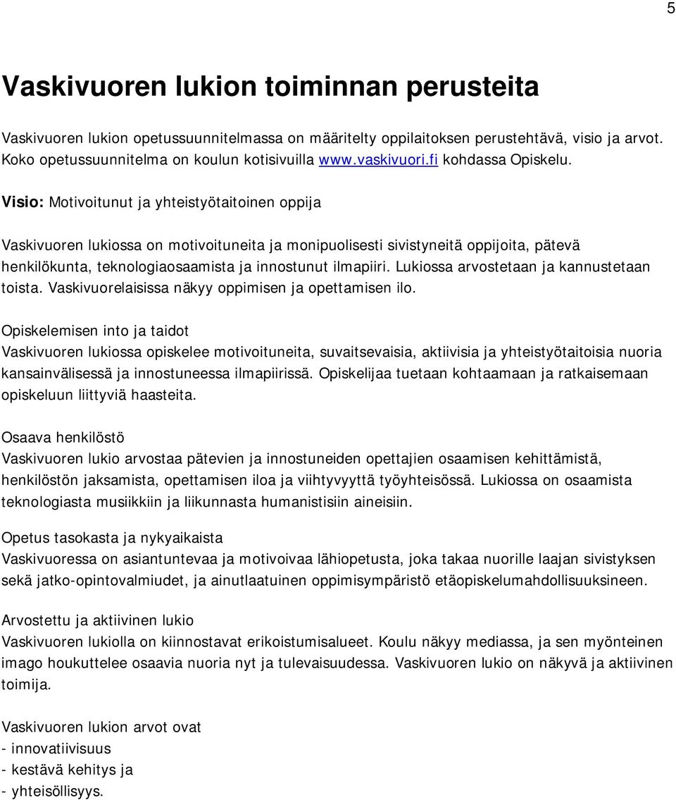 Visio: Motivoitunut ja yhteistyötaitoinen oppija Vaskivuoren lukiossa on motivoituneita ja monipuolisesti sivistyneitä oppijoita, pätevä henkilökunta, teknologiaosaamista ja innostunut ilmapiiri.