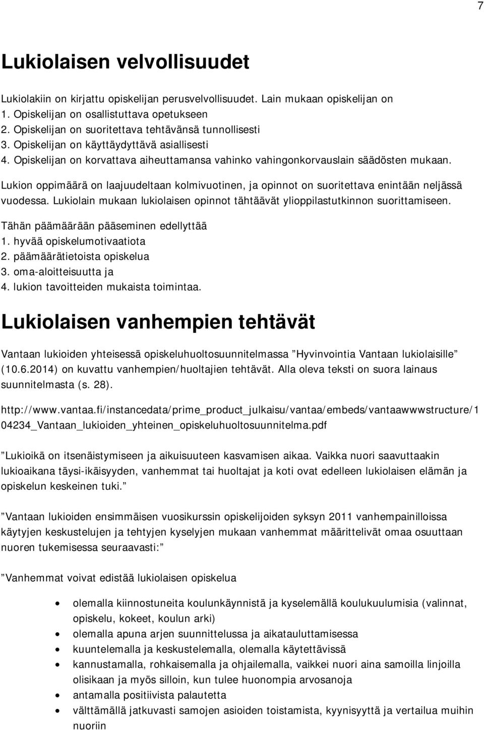 Lukion oppimäärä on laajuudeltaan kolmivuotinen, ja opinnot on suoritettava enintään neljässä vuodessa. Lukiolain mukaan lukiolaisen opinnot tähtäävät ylioppilastutkinnon suorittamiseen.