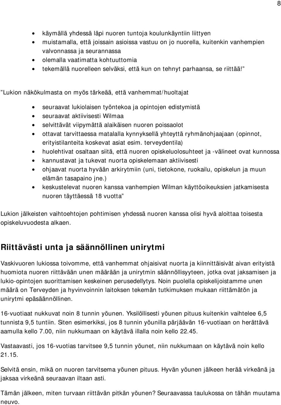 Lukion näkökulmasta on myös tärkeää, että vanhemmat/huoltajat seuraavat lukiolaisen työntekoa ja opintojen edistymistä seuraavat aktiivisesti Wilmaa selvittävät viipymättä alaikäisen nuoren