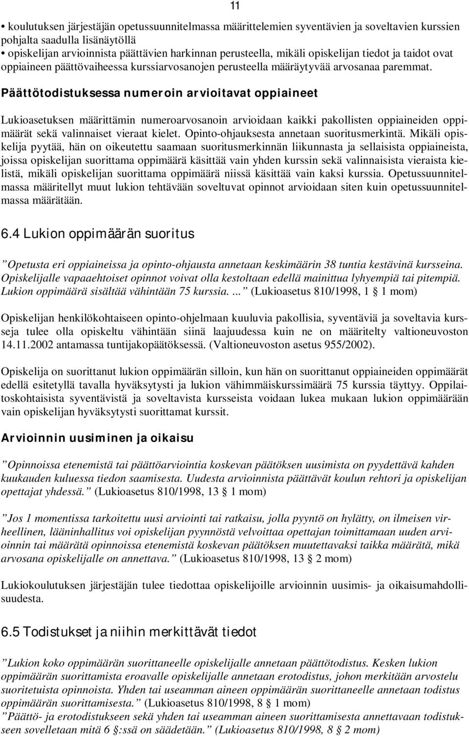 Päättötodistuksessa numeroin arvioitavat oppiaineet Lukioasetuksen määrittämin numeroarvosanoin arvioidaan kaikki pakollisten oppiaineiden oppimäärät sekä valinnaiset vieraat kielet.