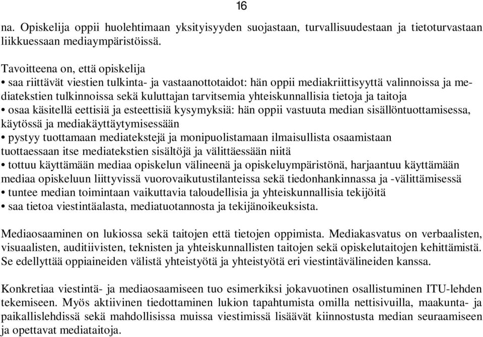 yhteiskunnallisia tietoja ja taitoja osaa käsitellä eettisiä ja esteettisiä kysymyksiä: hän oppii vastuuta median sisällöntuottamisessa, käytössä ja mediakäyttäytymisessään pystyy tuottamaan