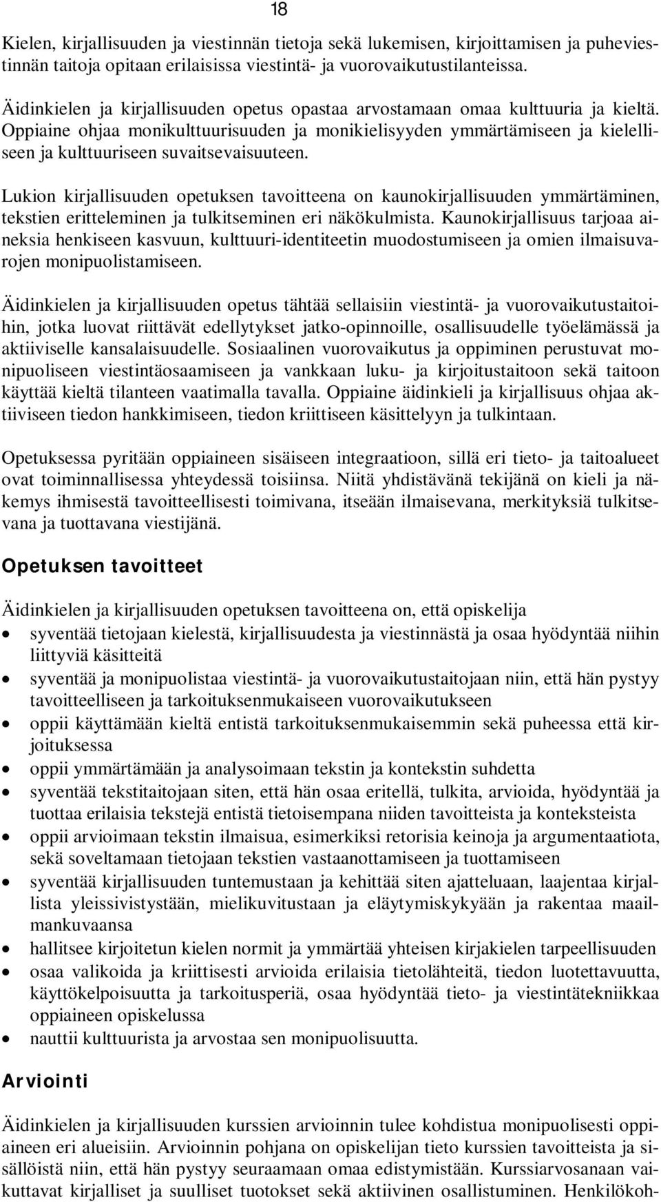 Oppiaine ohjaa monikulttuurisuuden ja monikielisyyden ymmärtämiseen ja kielelliseen ja kulttuuriseen suvaitsevaisuuteen.