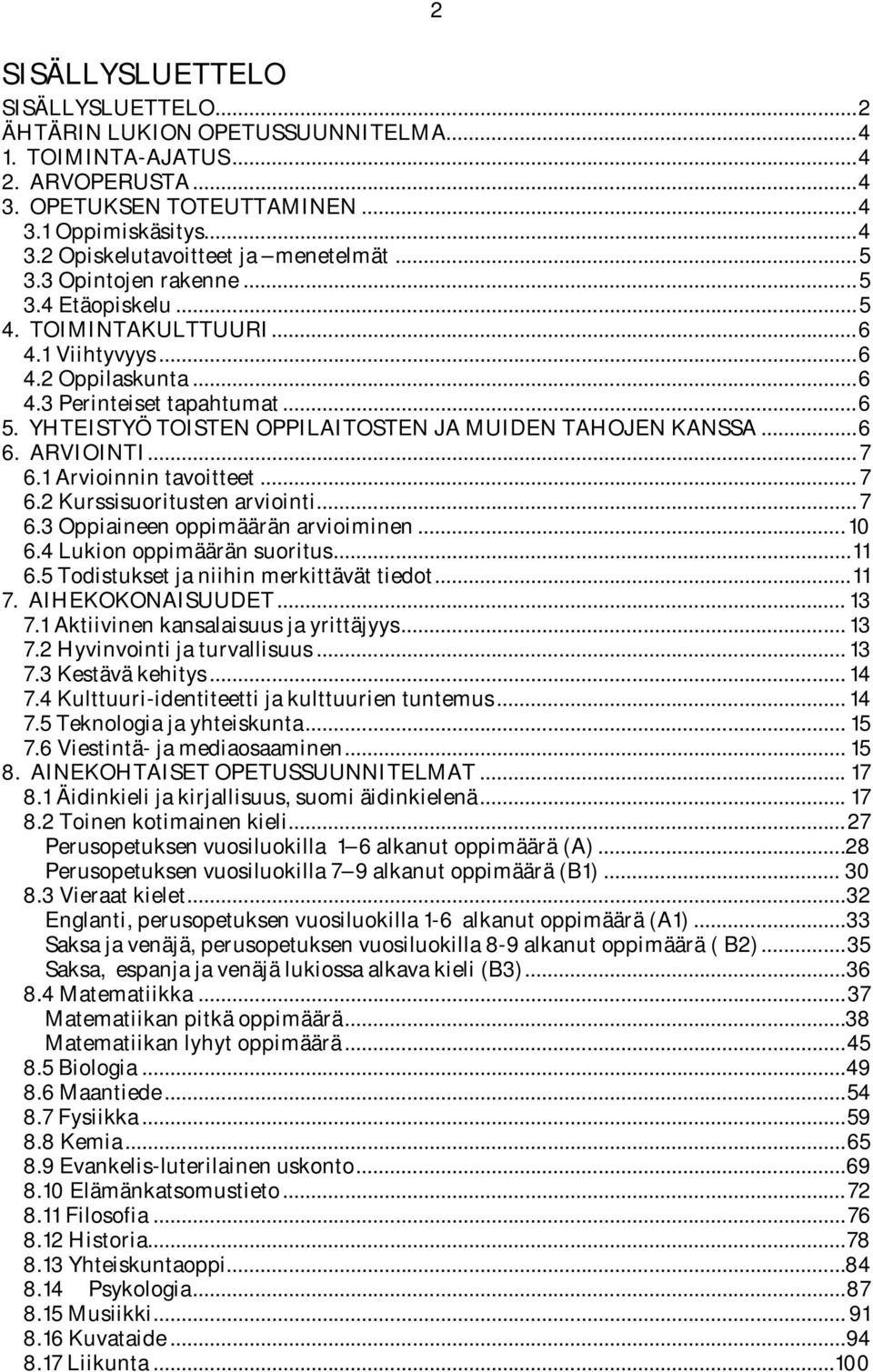 YHTEISTYÖ TOISTEN OPPILAITOSTEN JA MUIDEN TAHOJEN KANSSA...6 6. ARVIOINTI...7 6.1 Arvioinnin tavoitteet... 7 6.2 Kurssisuoritusten arviointi...7 6.3 Oppiaineen oppimäärän arvioiminen...10 6.