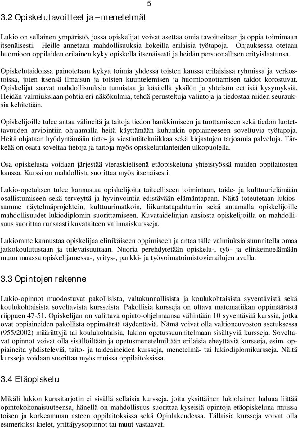 Opiskelutaidoissa painotetaan kykyä toimia yhdessä toisten kanssa erilaisissa ryhmissä ja verkostoissa, joten itsensä ilmaisun ja toisten kuuntelemisen ja huomioonottamisen taidot korostuvat.