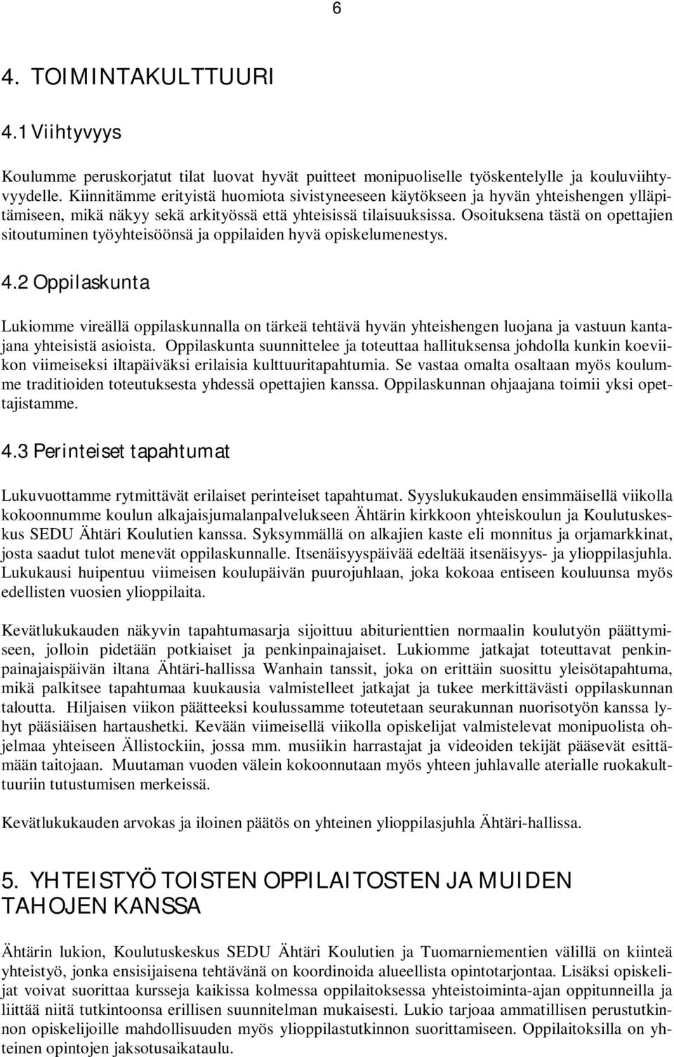 Osoituksena tästä on opettajien sitoutuminen työyhteisöönsä ja oppilaiden hyvä opiskelumenestys. 4.