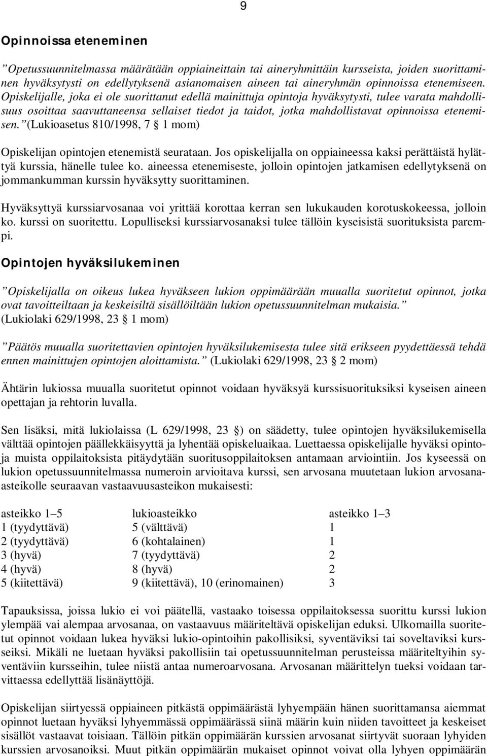 Opiskelijalle, joka ei ole suorittanut edellä mainittuja opintoja hyväksytysti, tulee varata mahdollisuus osoittaa saavuttaneensa sellaiset tiedot ja taidot, jotka mahdollistavat opinnoissa