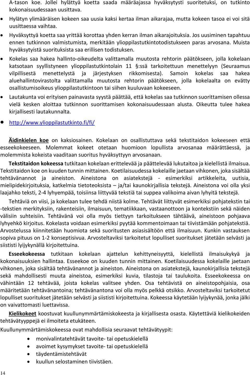 Jos uusiminen tapahtuu ennen tutkinnon valmistumista, merkitään ylioppilastutkintotodistukseen paras arvosana. Muista hyväksytyistä suorituksista saa erillisen todistuksen.