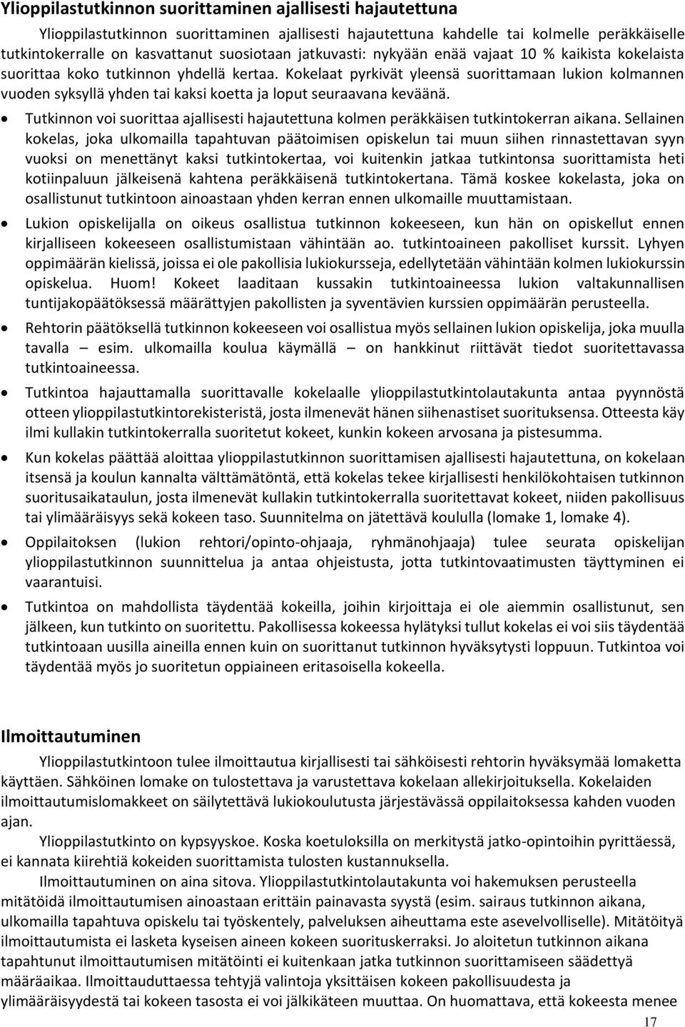 Kokelaat pyrkivät yleensä suorittamaan lukion kolmannen vuoden syksyllä yhden tai kaksi koetta ja loput seuraavana keväänä.