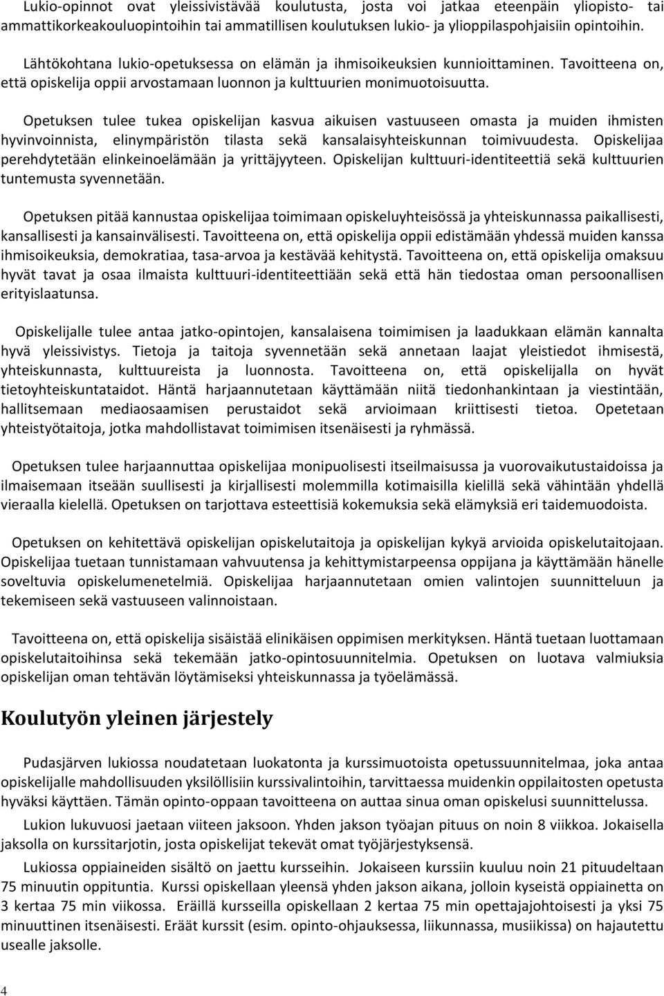 Opetuksen tulee tukea opiskelijan kasvua aikuisen vastuuseen omasta ja muiden ihmisten hyvinvoinnista, elinympäristön tilasta sekä kansalaisyhteiskunnan toimivuudesta.