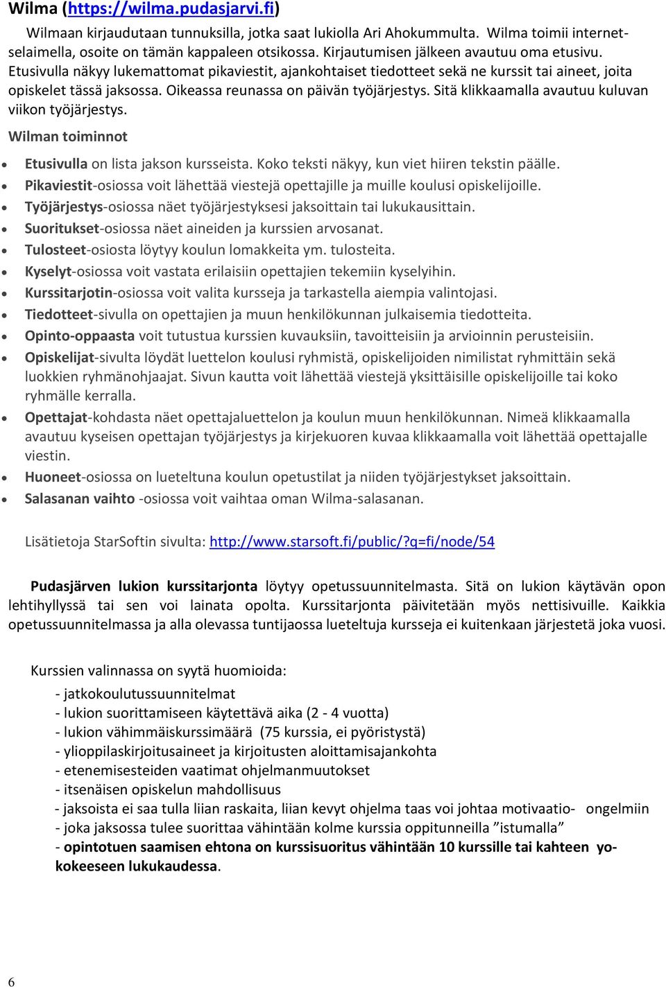 Oikeassa reunassa on päivän työjärjestys. Sitä klikkaamalla avautuu kuluvan viikon työjärjestys. Wilman toiminnot Etusivulla on lista jakson kursseista.