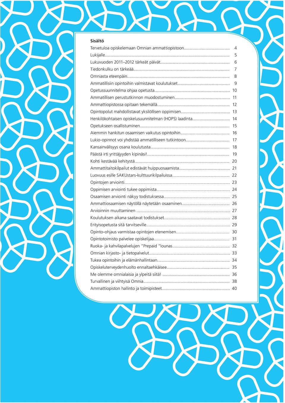 .. 12 Opintopolut mahdollistavat yksilöllisen oppimisen... 13 Henkilökohtaisen opiskelusuunnitelman (HOPS) laadinta... 14 Opetukseen osallistuminen... 15 Aiemmin hankitun osaamisen vaikutus opintoihin.