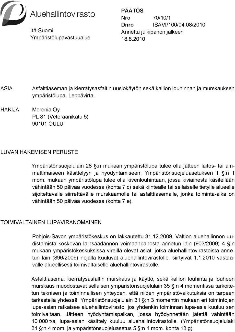 Morenia Oy PL 81 (Veteraanikatu 5) 90101 OULU LUVAN HAKEMISEN PERUSTE Ympäristönsuojelulain 28 :n mukaan ympäristölupa tulee olla jätteen laitos- tai ammattimaiseen käsittelyyn ja hyödyntämiseen.