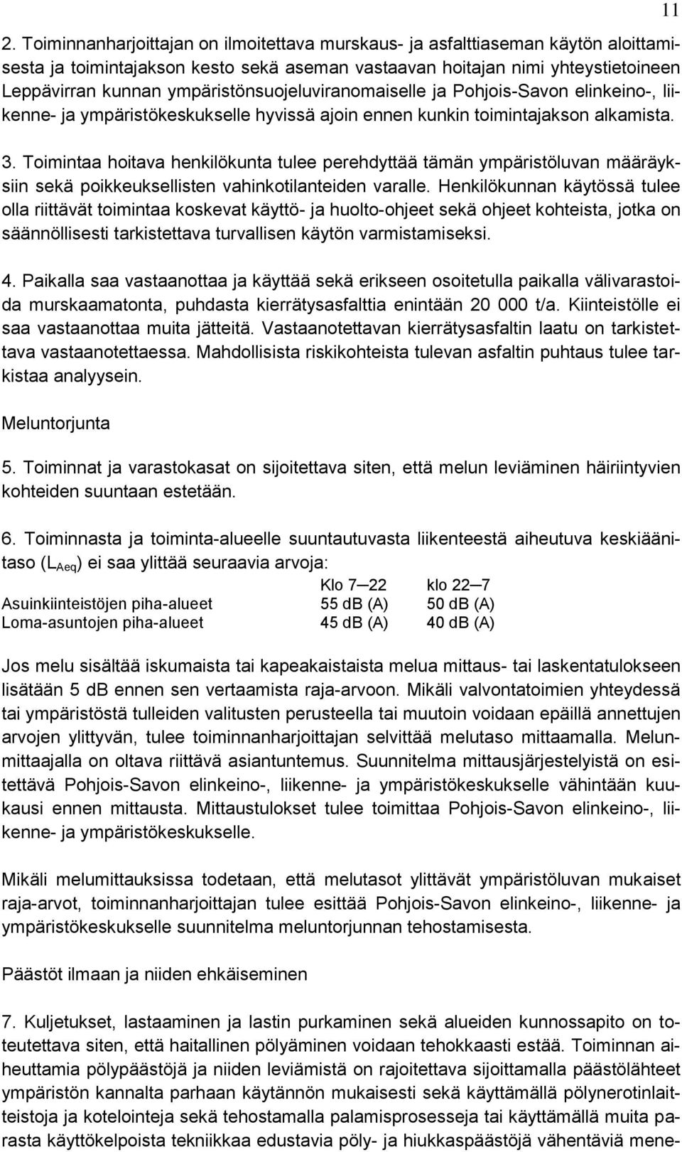 Toimintaa hoitava henkilökunta tulee perehdyttää tämän ympäristöluvan määräyksiin sekä poikkeuksellisten vahinkotilanteiden varalle.