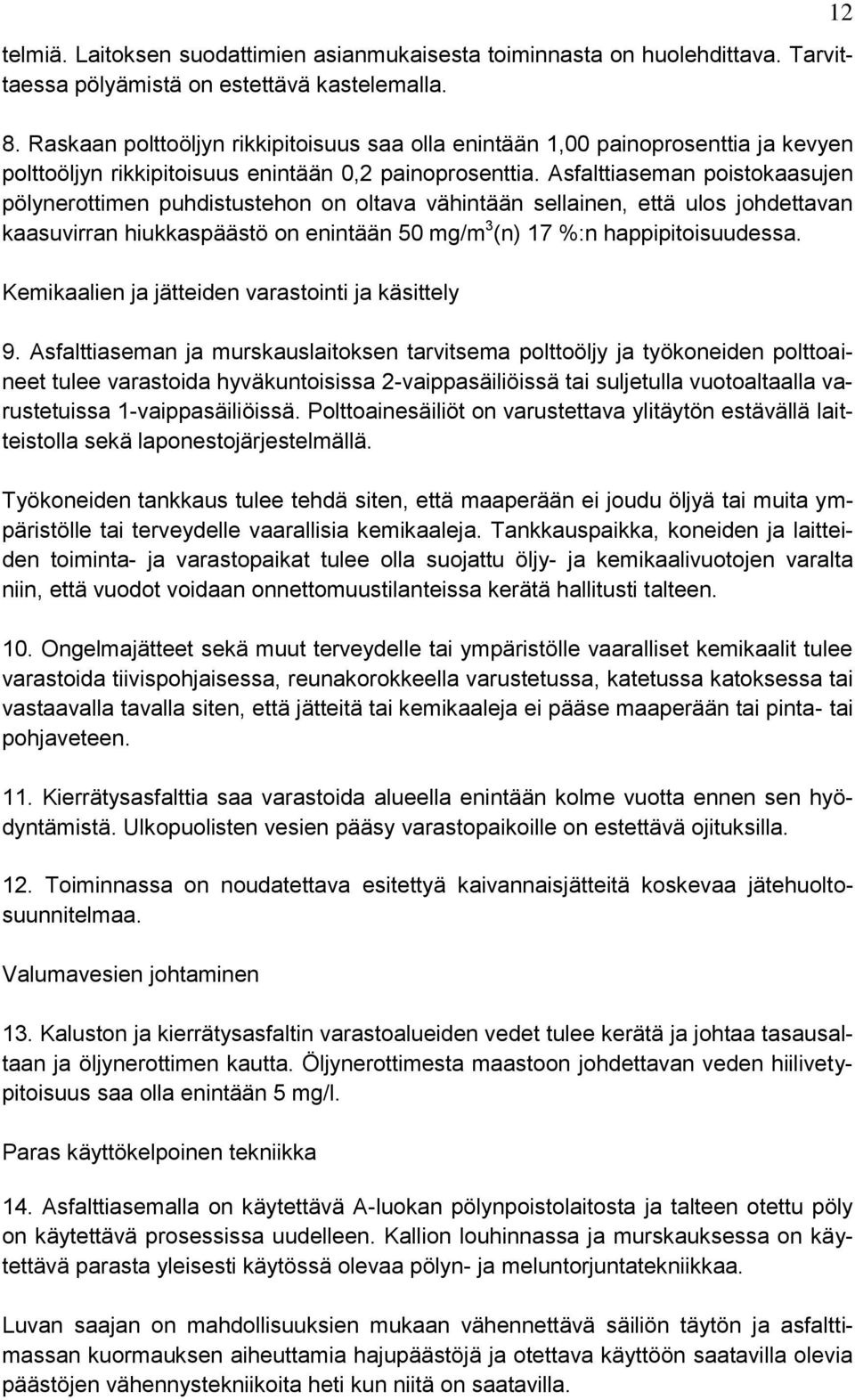 Asfalttiaseman poistokaasujen pölynerottimen puhdistustehon on oltava vähintään sellainen, että ulos johdettavan kaasuvirran hiukkaspäästö on enintään 50 mg/m 3 (n) 17 %:n happipitoisuudessa.