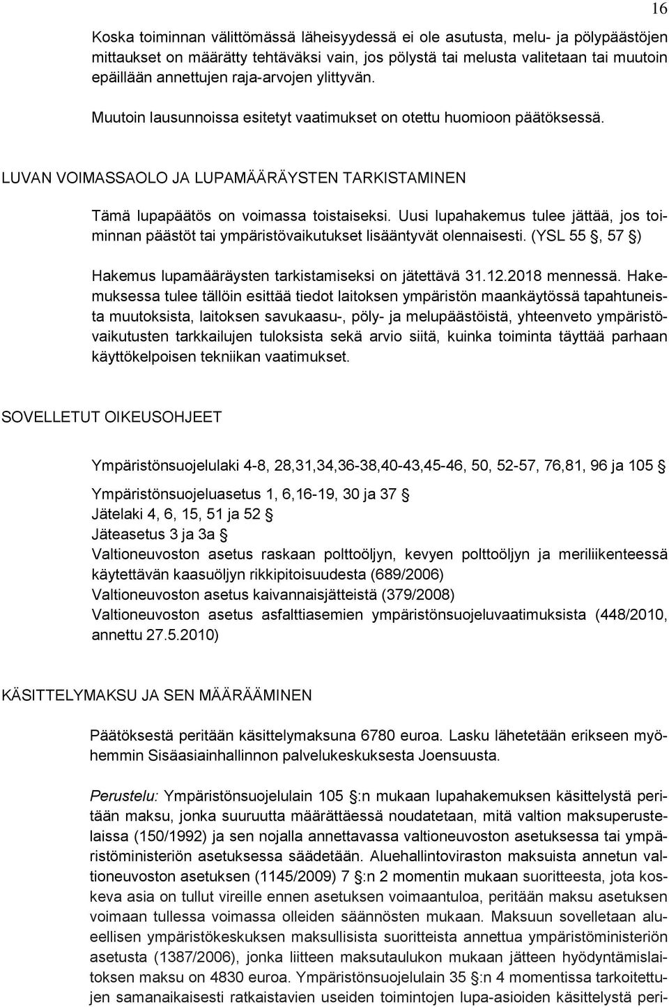 Uusi lupahakemus tulee jättää, jos toiminnan päästöt tai ympäristövaikutukset lisääntyvät olennaisesti. (YSL 55, 57 ) Hakemus lupamääräysten tarkistamiseksi on jätettävä 31.12.2018 mennessä.