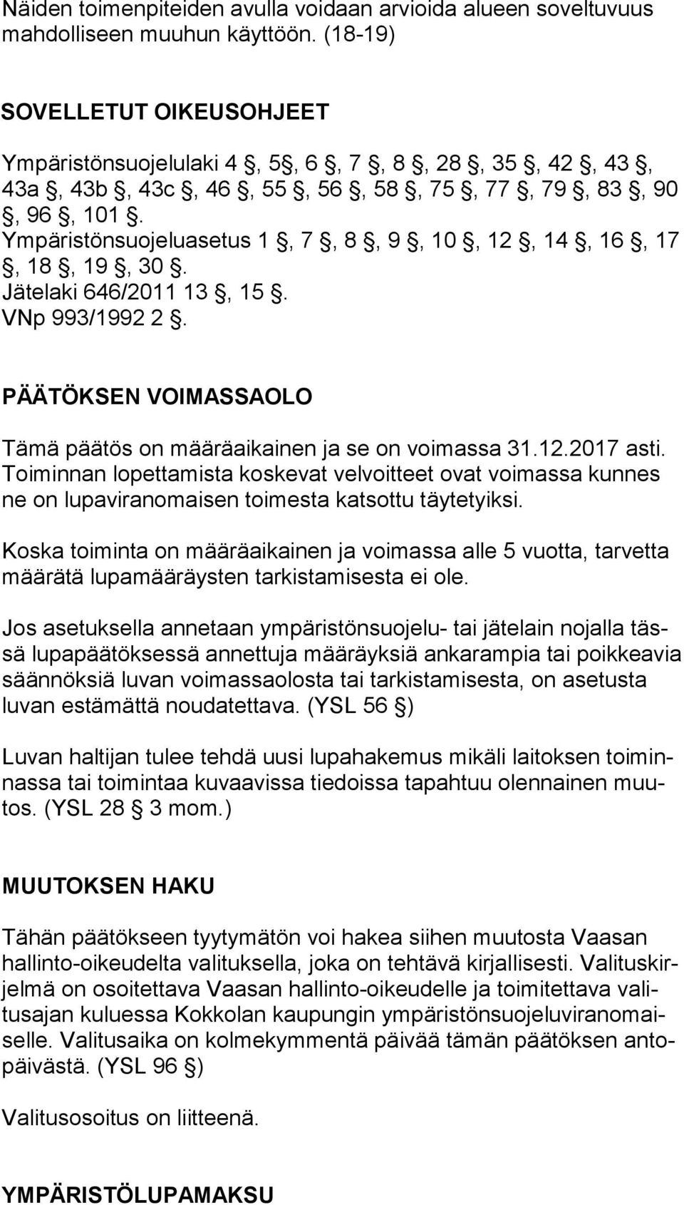 Ympäristönsuojeluasetus 1, 7, 8, 9, 10, 12, 14, 16, 17, 18, 19, 30. Jätelaki 646/2011 13, 15. VNp 993/1992 2. PÄÄTÖKSEN VOIMASSAOLO Tämä päätös on määräaikainen ja se on voimassa 31.12.2017 asti.