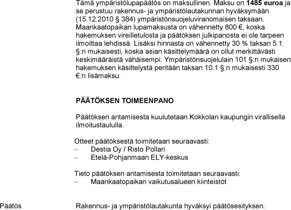 :n mukaisesti, koska asian käsittelymäärä on ollut merkittävästi keskimääräistä vähäisempi. Ympäristönsuojelulain 101 :n mukaisen hakemuksen käsittelystä peritään taksan 10.