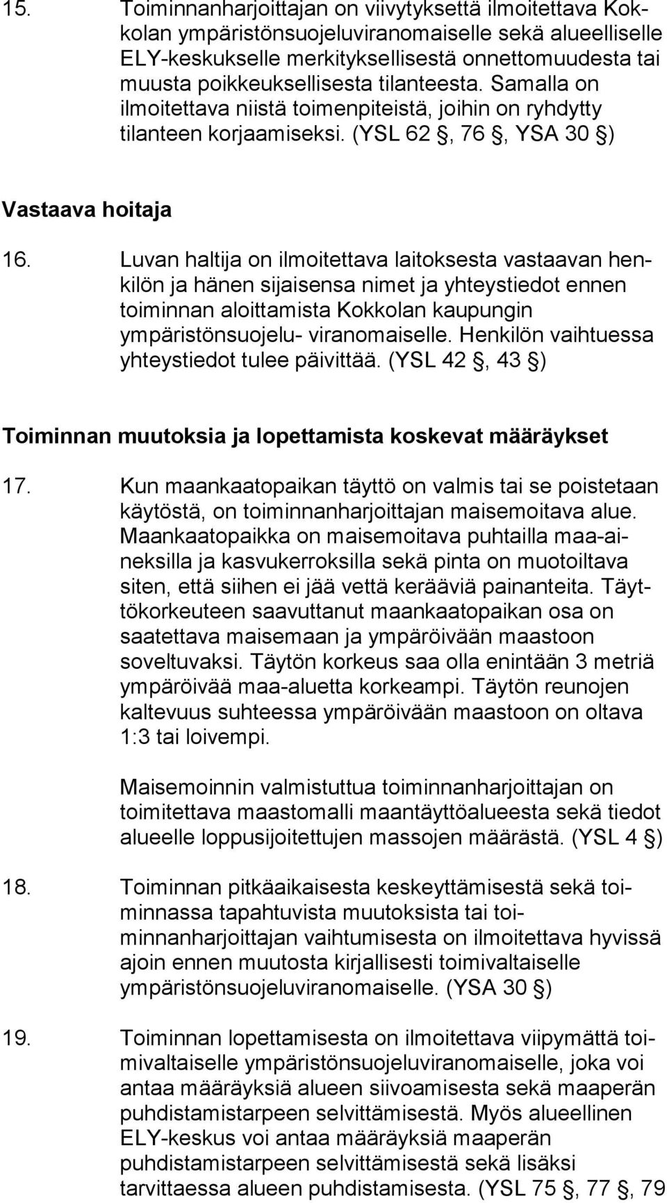 Luvan haltija on ilmoitettava laitoksesta vastaavan henkilön ja hä nen si jaisensa nimet ja yhteystiedot ennen toiminnan aloitta mista Kokkolan kaupungin ympäristönsuojelu- viranomaiselle.