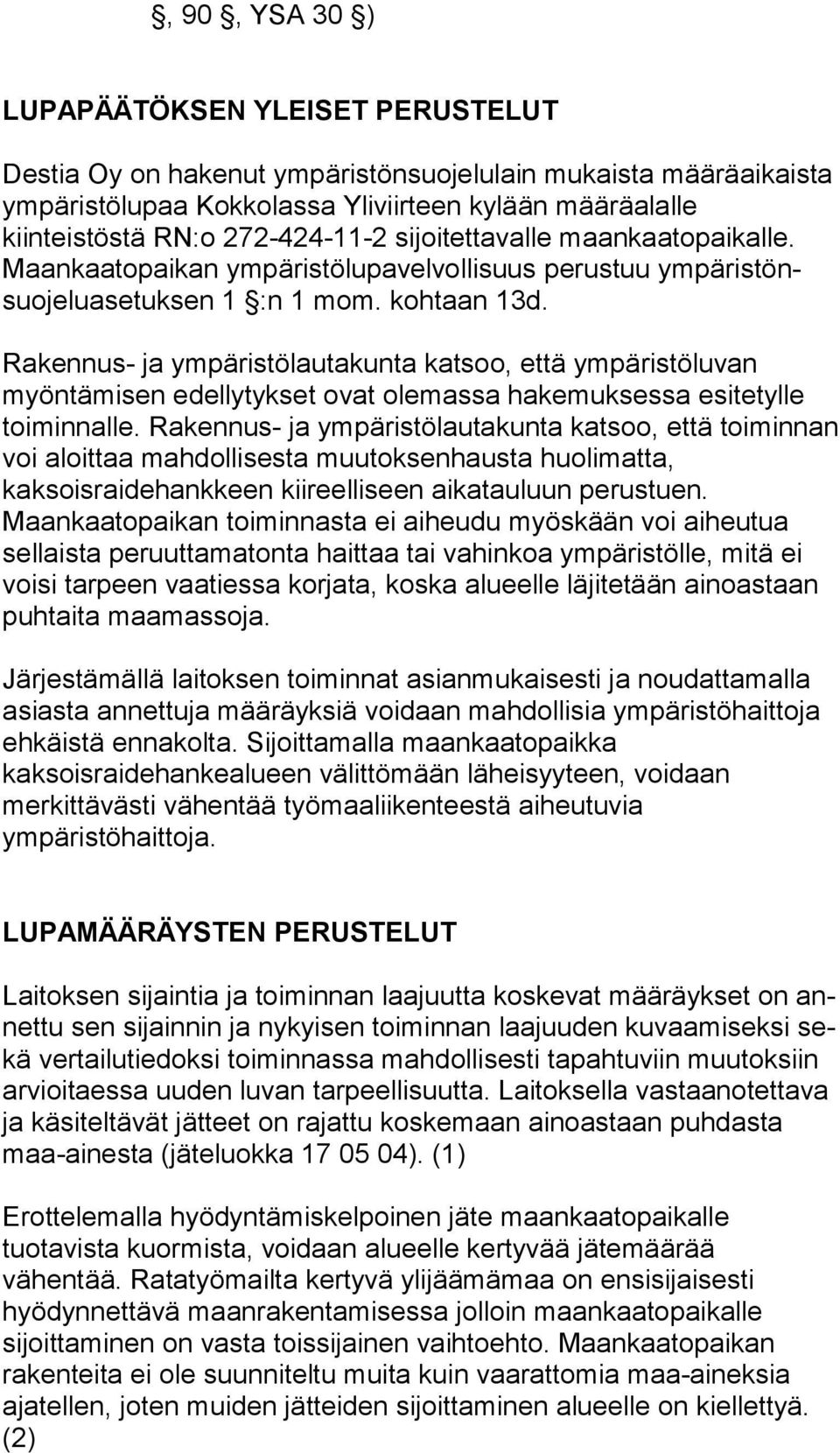 Rakennus- ja ympäristölautakunta katsoo, että ympäristöluvan myöntä misen edellytykset ovat olemassa hakemuksessa esitetylle toiminnalle.