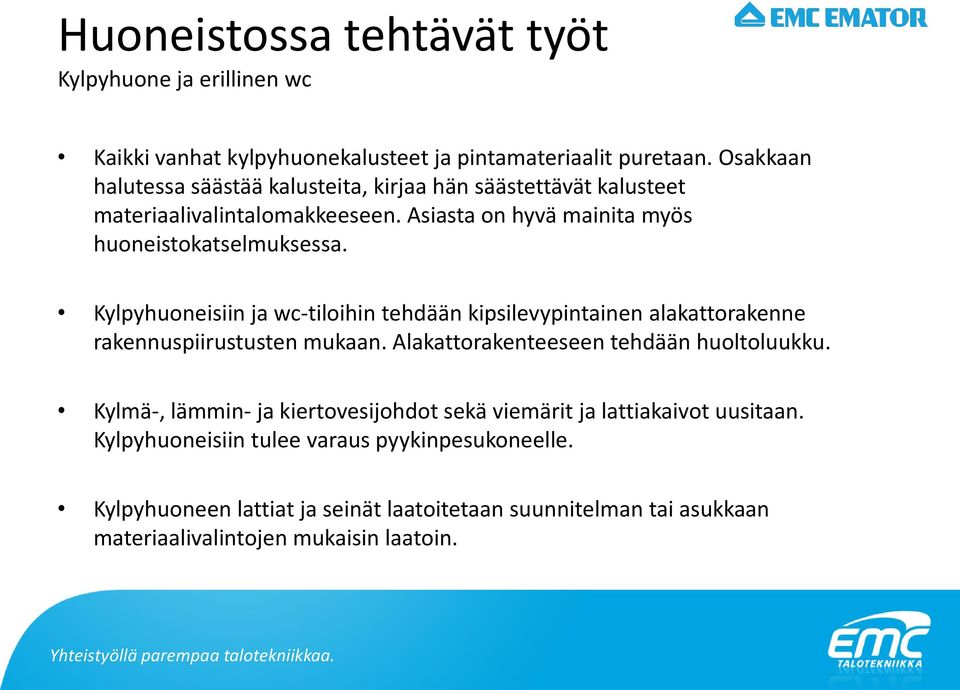 Kylpyhuoneisiin ja wc-tiloihin tehdään kipsilevypintainen alakattorakenne rakennuspiirustusten mukaan. Alakattorakenteeseen tehdään huoltoluukku.