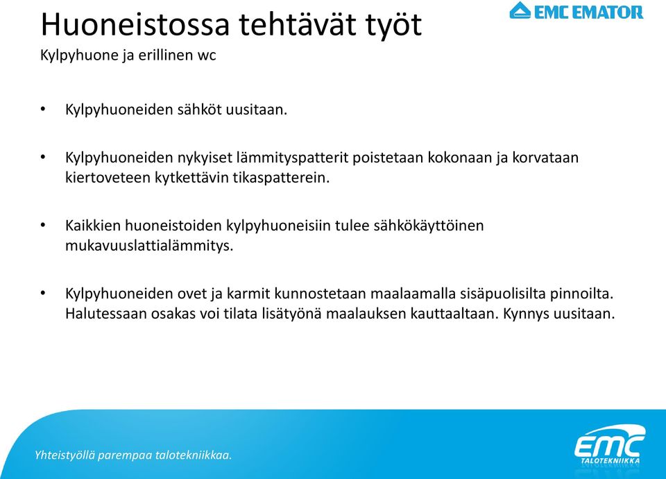 tikaspatterein. Kaikkien huoneistoiden kylpyhuoneisiin tulee sähkökäyttöinen mukavuuslattialämmitys.