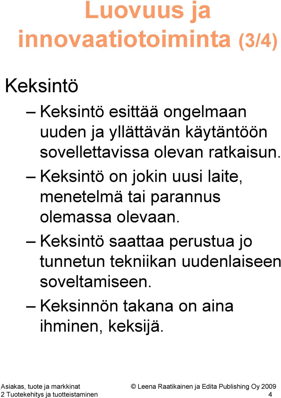 Keksintö on jokin uusi laite, menetelmä tai parannus olemassa olevaan.