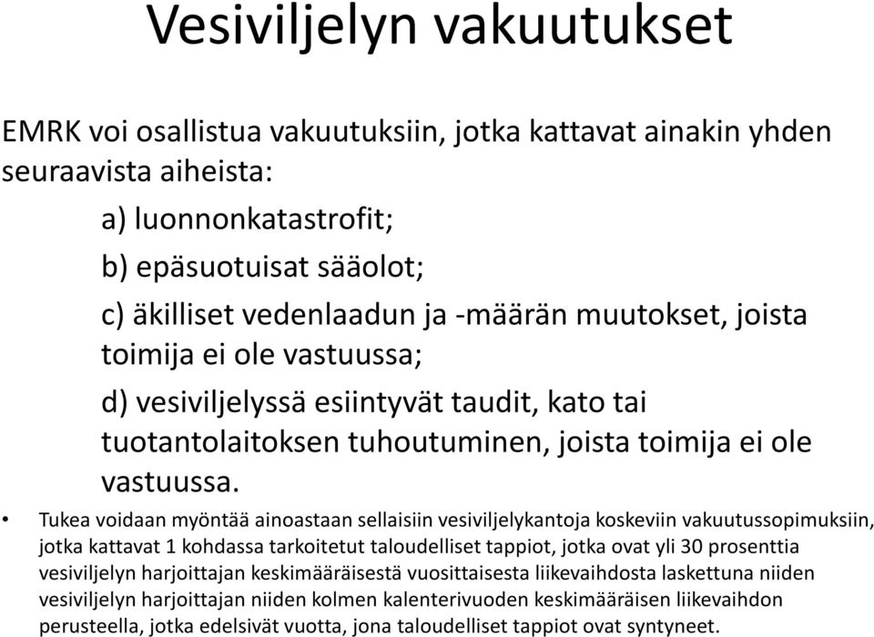 Tukea voidaan myöntää ainoastaan sellaisiin vesiviljelykantoja koskeviin vakuutussopimuksiin, jotka kattavat 1 kohdassa tarkoitetut taloudelliset tappiot, jotka ovat yli 30 prosenttia vesiviljelyn