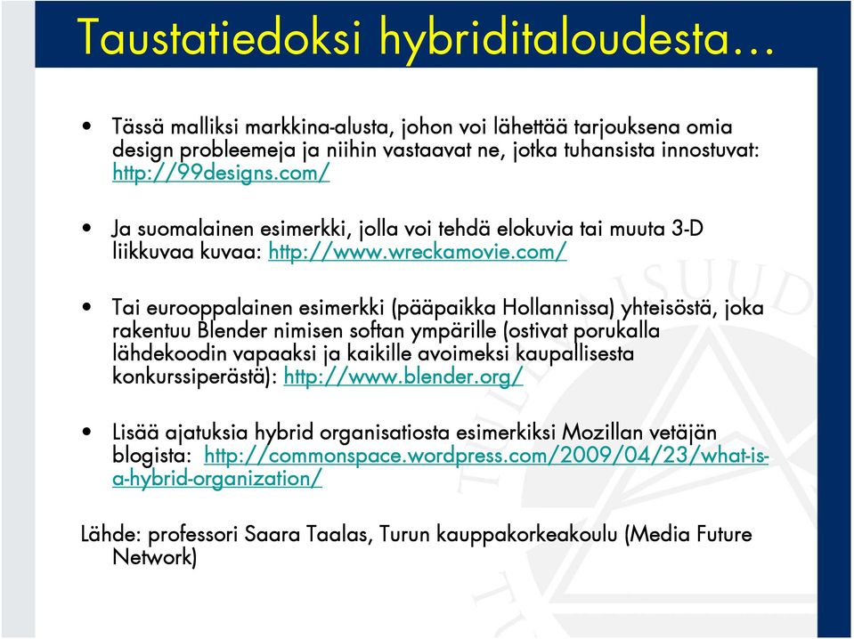 com/ Tai eurooppalainen esimerkki (pääpaikka Hollannissa) yhteisöstä, joka rakentuu Blender nimisen softan ympärille (ostivat porukalla lähdekoodin vapaaksi ja kaikille avoimeksi kaupallisesta