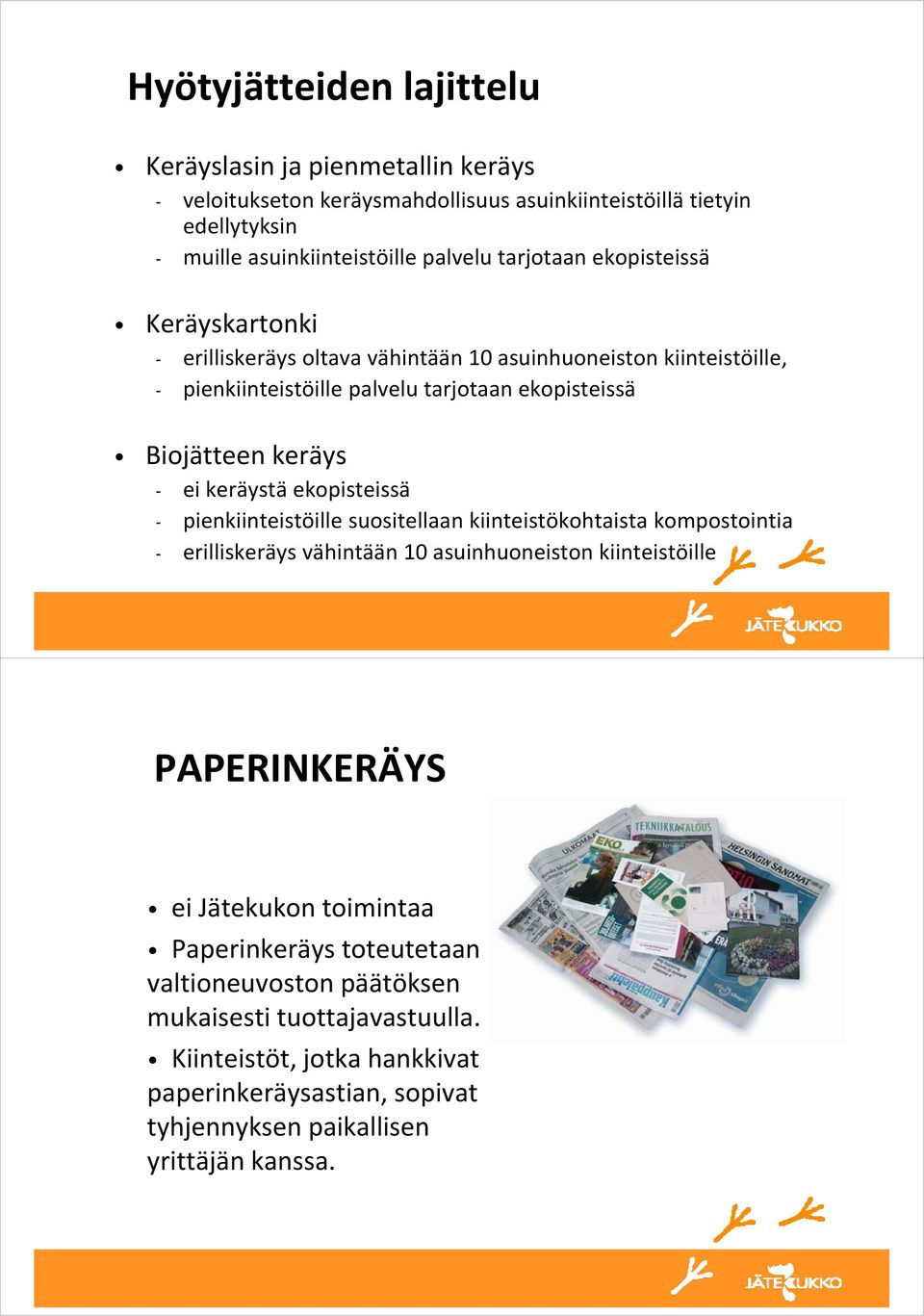 keräystä ekopisteissä - pienkiinteistöille suositellaan kiinteistökohtaista kompostointia - erilliskeräys vähintään 10 asuinhuoneiston kiinteistöille PAPERINKERÄYS ei Jätekukon
