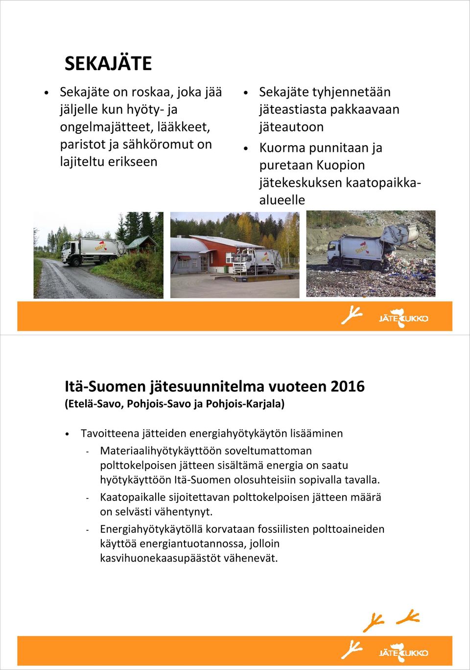 energiahyötykäytön lisääminen - Materiaalihyötykäyttöön ttöö soveltumattoman tt polttokelpoisen jätteen sisältämä energia on saatu hyötykäyttöön y y Itä Suomen olosuhteisiin sopivalla tavalla.