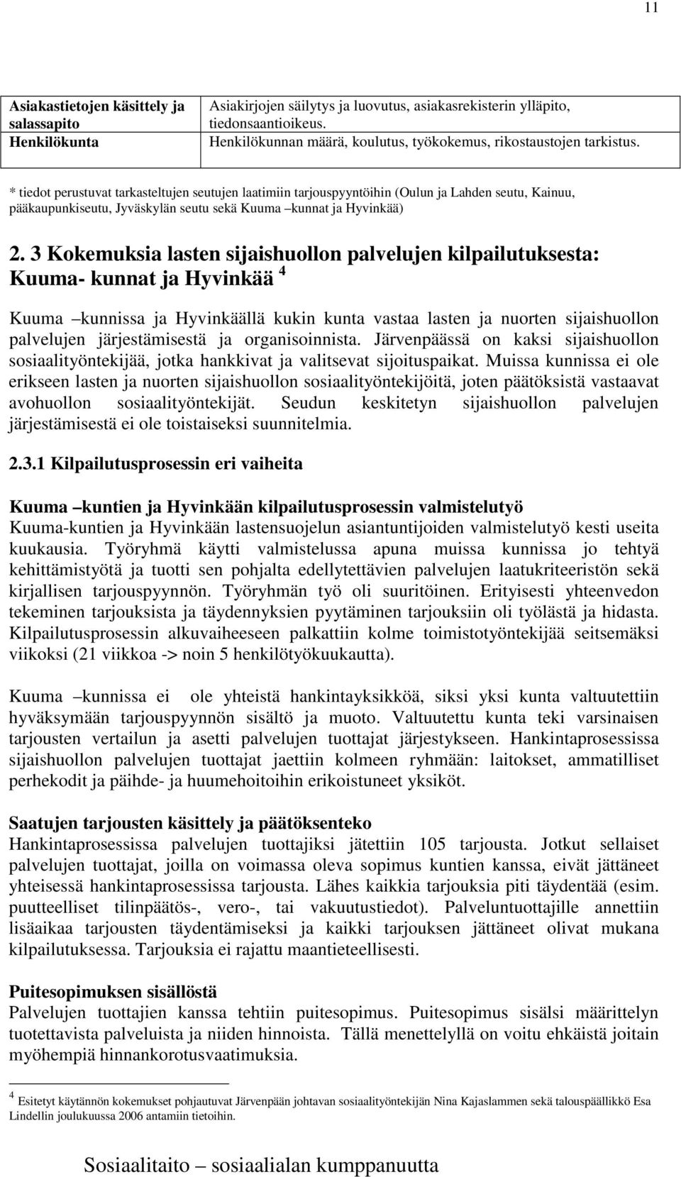 * tiedot perustuvat tarkasteltujen seutujen laatimiin tarjouspyyntöihin (Oulun ja Lahden seutu, Kainuu, pääkaupunkiseutu, Jyväskylän seutu sekä Kuuma kunnat ja Hyvinkää) 2.