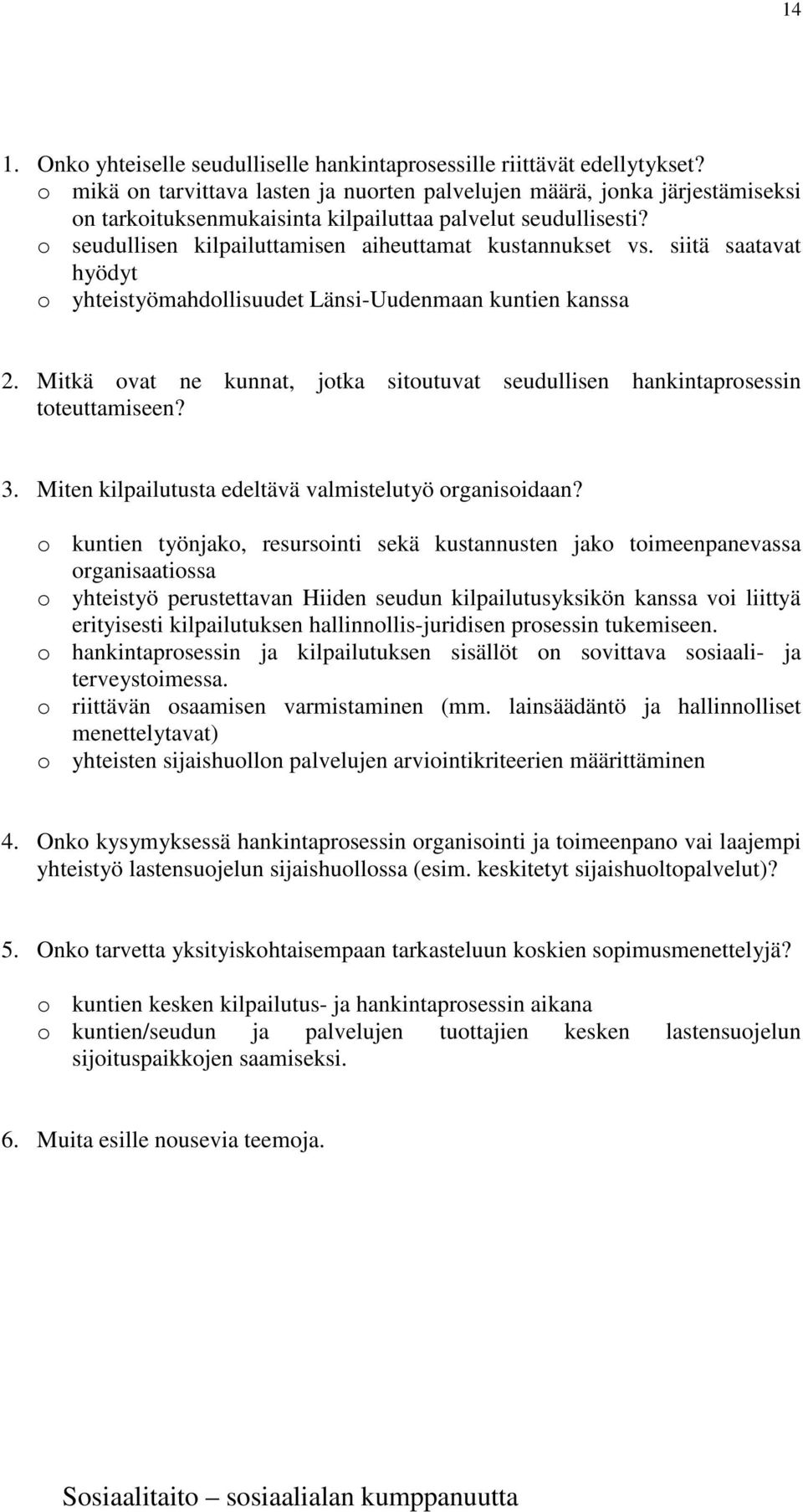 o seudullisen kilpailuttamisen aiheuttamat kustannukset vs. siitä saatavat hyödyt o yhteistyömahdollisuudet Länsi-Uudenmaan kuntien kanssa 2.