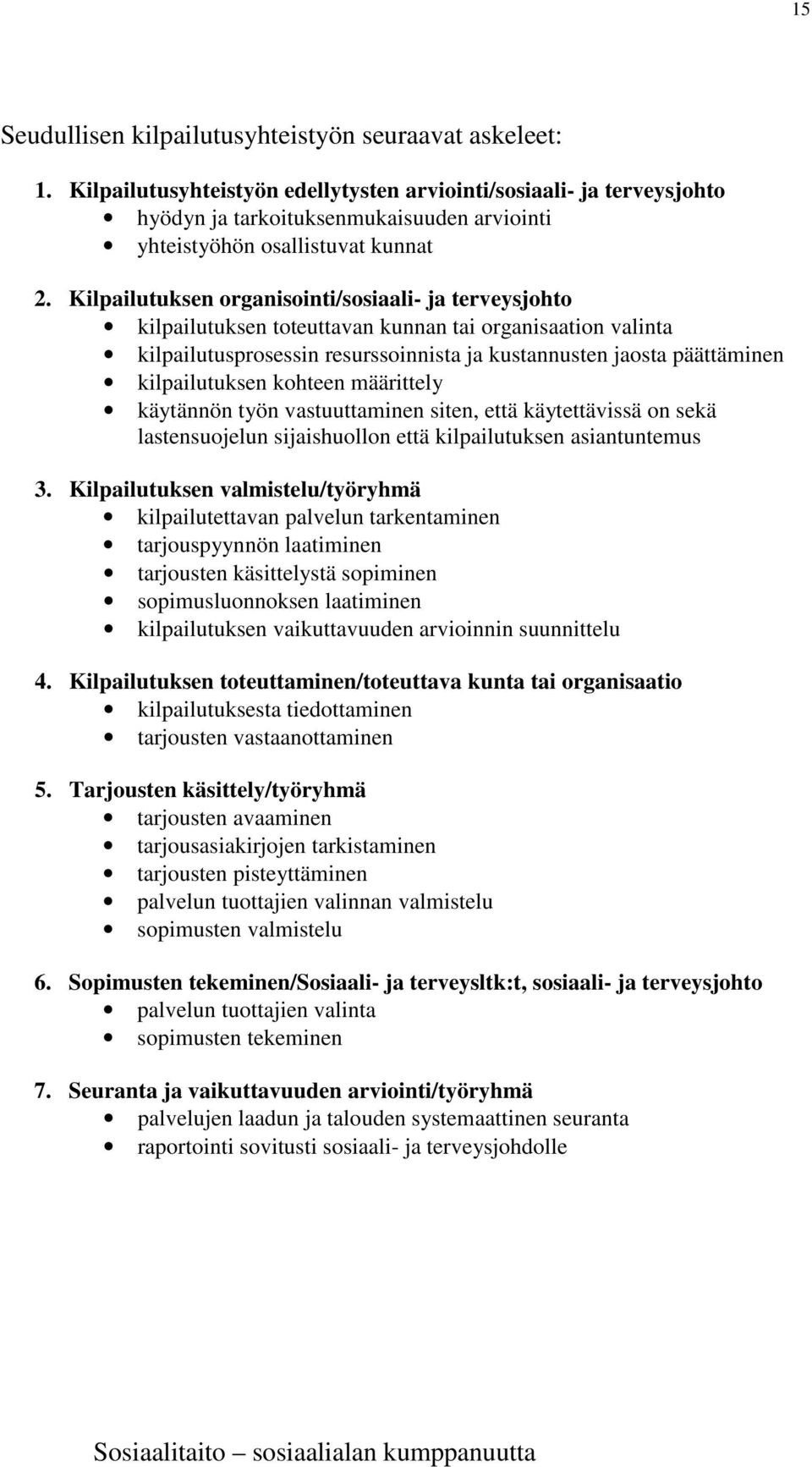 Kilpailutuksen organisointi/sosiaali- ja terveysjohto kilpailutuksen toteuttavan kunnan tai organisaation valinta kilpailutusprosessin resurssoinnista ja kustannusten jaosta päättäminen