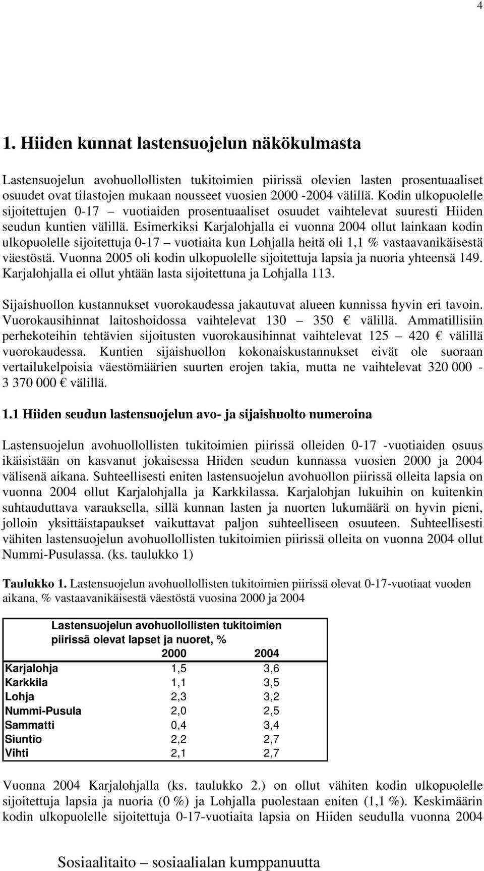 Esimerkiksi Karjalohjalla ei vuonna 2004 ollut lainkaan kodin ulkopuolelle sijoitettuja 0-17 vuotiaita kun Lohjalla heitä oli 1,1 % vastaavanikäisestä väestöstä.