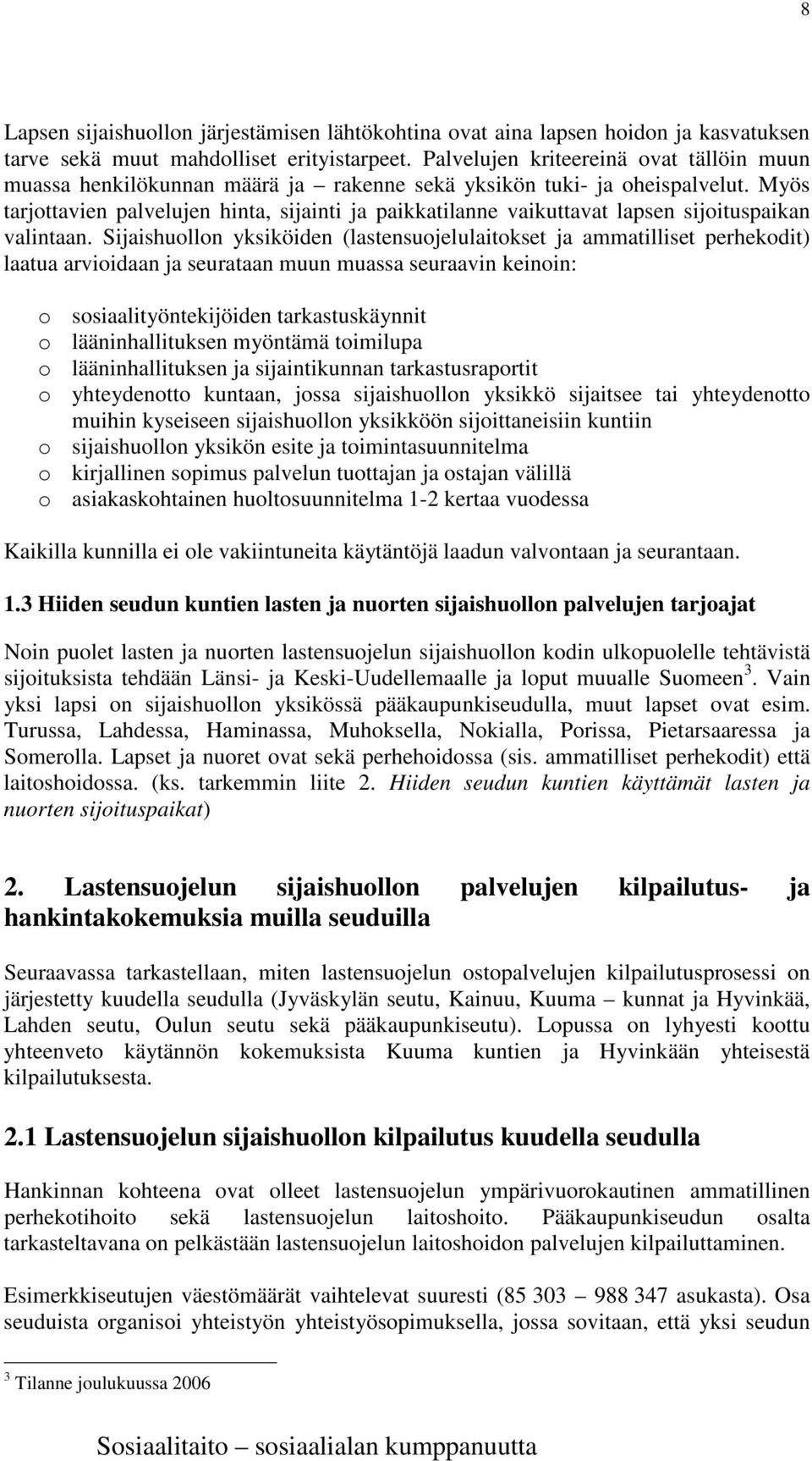 Myös tarjottavien palvelujen hinta, sijainti ja paikkatilanne vaikuttavat lapsen sijoituspaikan valintaan.