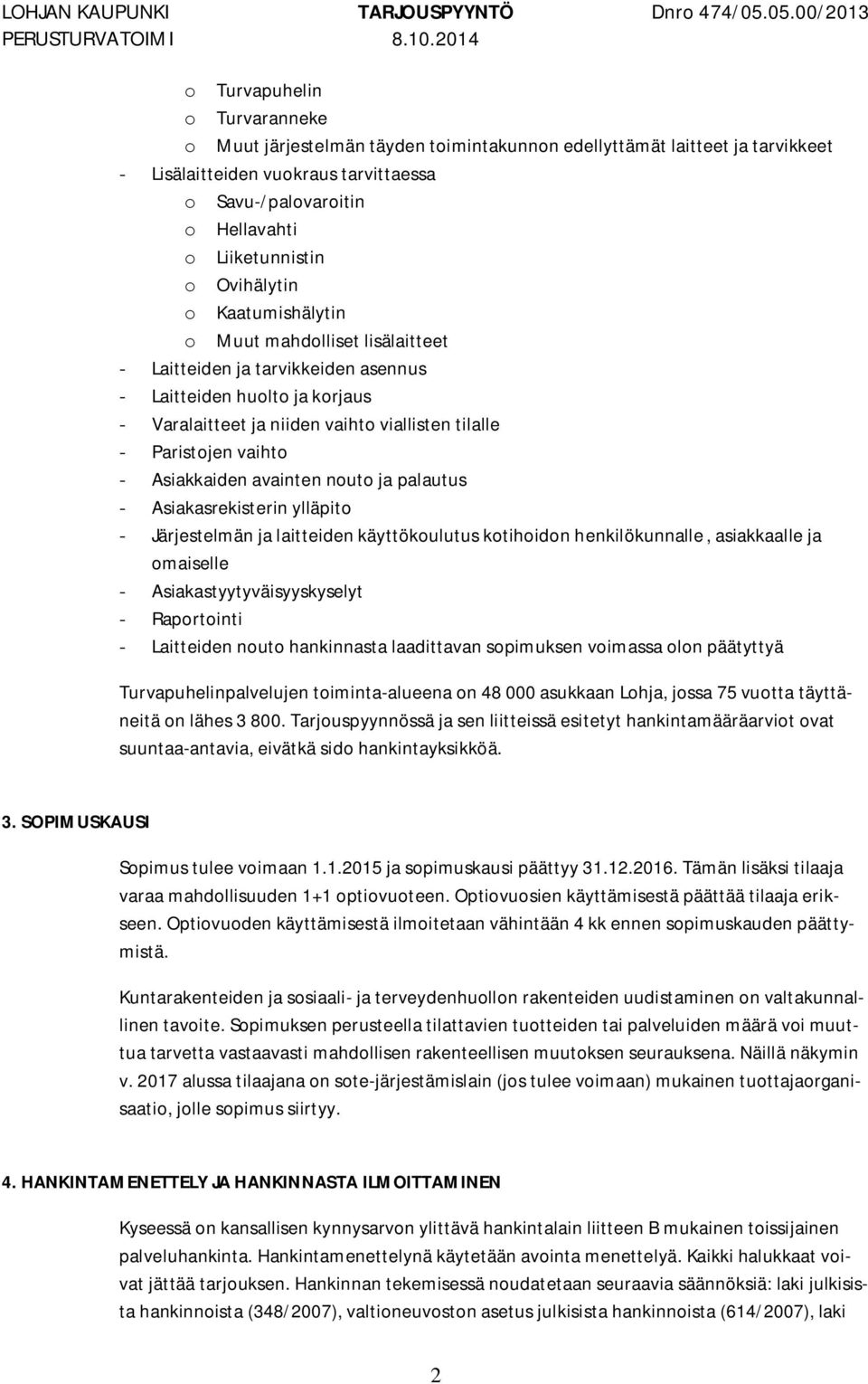 Liiketunnistin o Ovihälytin o Kaatumishälytin o Muut mahdolliset lisälaitteet - Laitteiden ja tarvikkeiden asennus - Laitteiden huolto ja korjaus - Varalaitteet ja niiden vaihto viallisten tilalle -