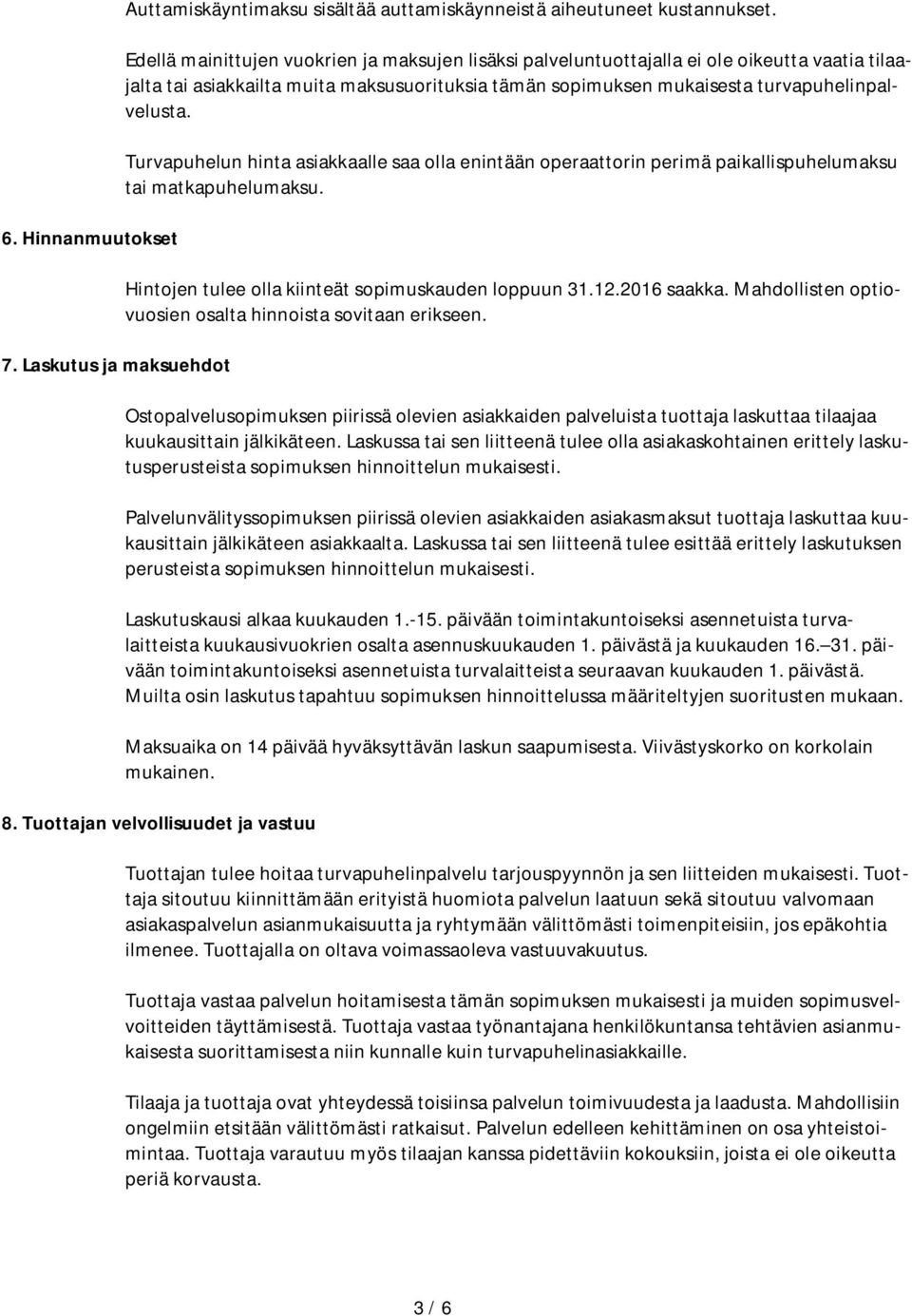 Turvapuhelun hinta asiakkaalle saa olla enintään operaattorin perimä paikallispuhelumaksu tai matkapuhelumaksu. Hintojen tulee olla kiinteät sopimuskauden loppuun 31.12.2016 saakka.