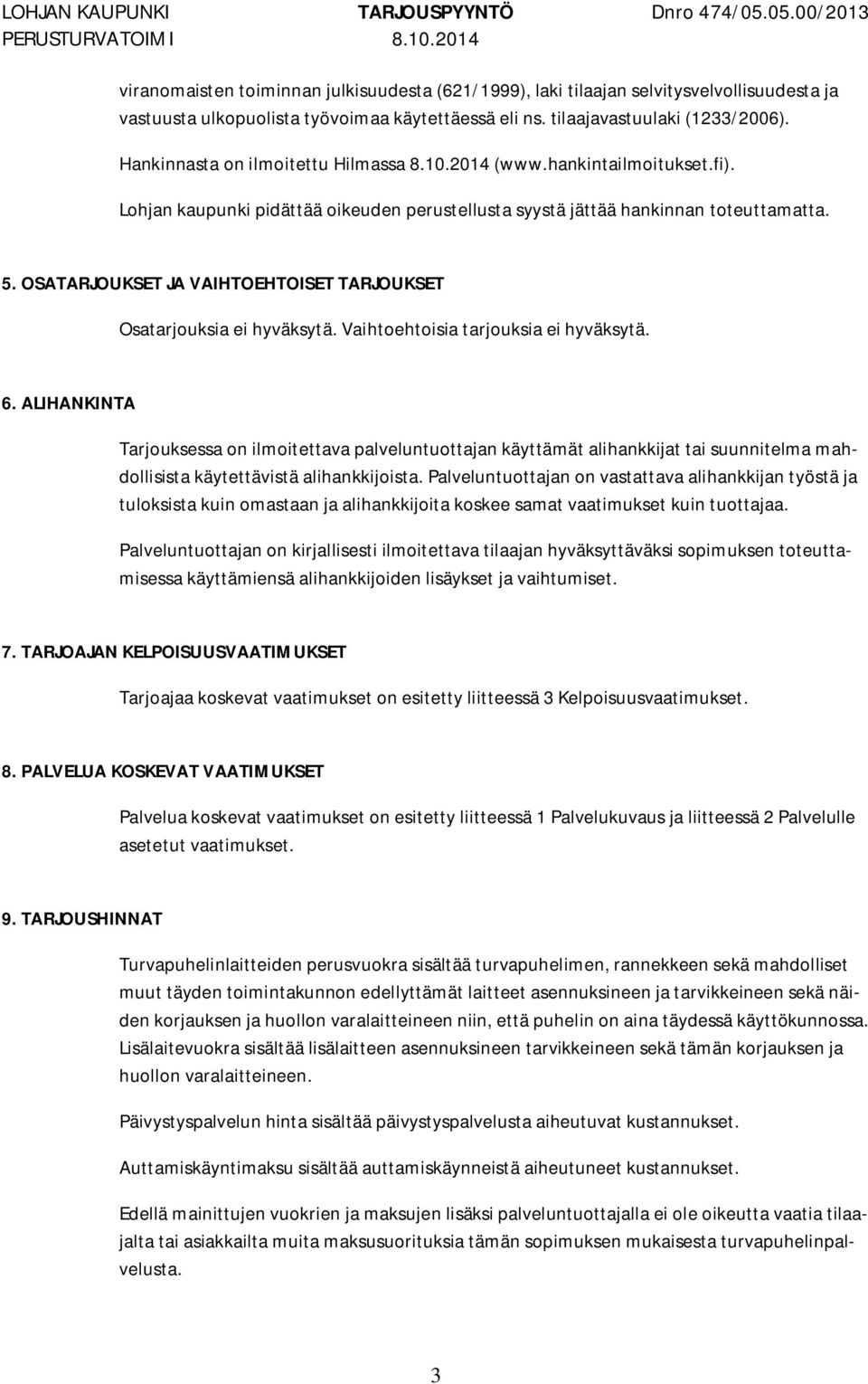 Hankinnasta on ilmoitettu Hilmassa 8.10.2014 (www.hankintailmoitukset.fi). Lohjan kaupunki pidättää oikeuden perustellusta syystä jättää hankinnan toteuttamatta. 5.