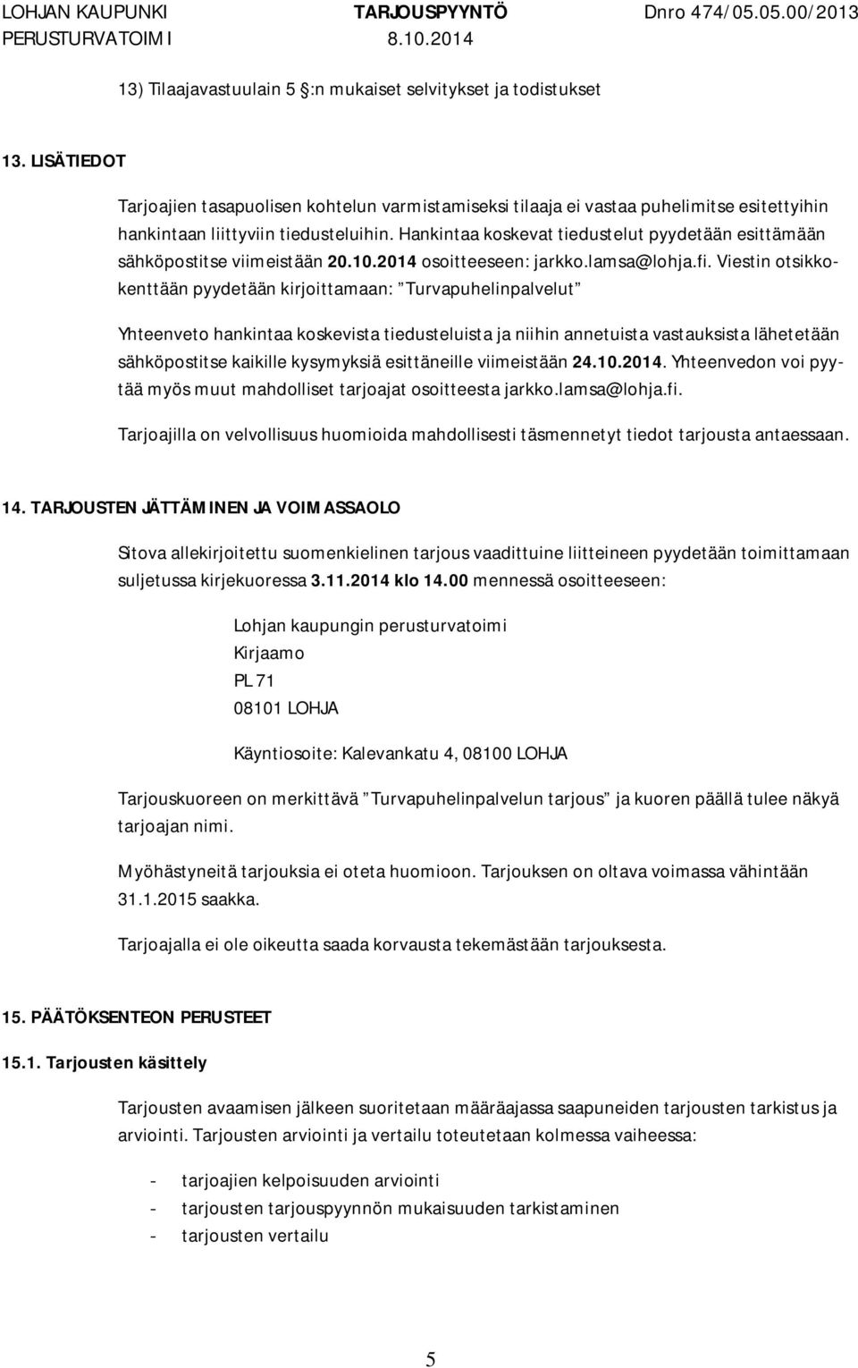 Hankintaa koskevat tiedustelut pyydetään esittämään sähköpostitse viimeistään 20.10.2014 osoitteeseen: jarkko.lamsa@lohja.fi.