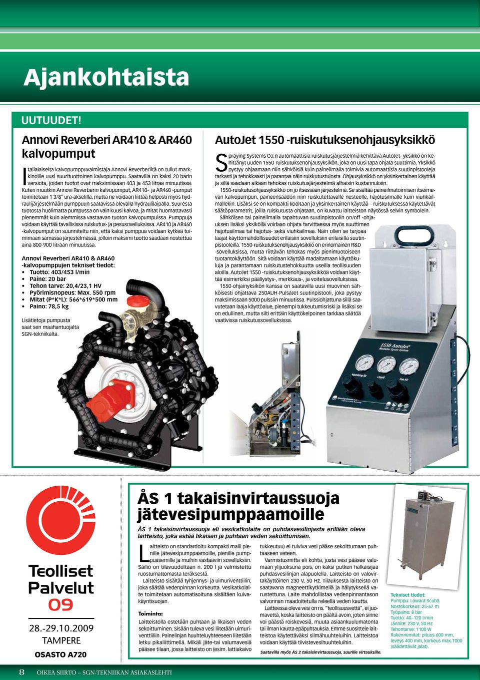 Kuten muutkin Annovi Reverberin kalvopumput, AR4- ja AR46 -pumput toimitetaan 1 3/8 ura-akselilla, mutta ne voidaan liittää helposti myös hydraulijärjestelmään pumppuun saatavissa olevalla