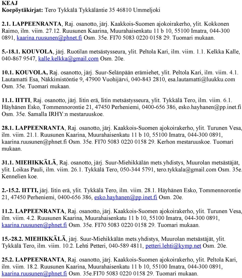 Ruotilan metsästysseura, ylit. Peltola Kari, ilm. viim. 1.1. Kelkka Kalle, 040-867 9547, kalle.kelkka@gmail.com Osm. 20e. 10.1. KOUVOLA, Raj. osanotto, järj. Suur-Selänpään erämiehet, ylit.